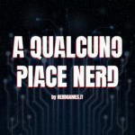 A Qualcuno piace nerd, il podcast di Nerdgames.it