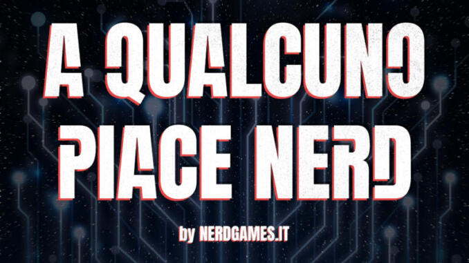 Podcast NerdGames, A Qualcuno Piace Nerd